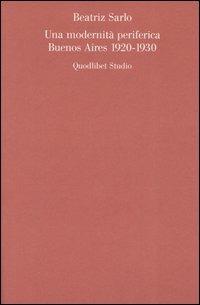 Una modernità periferica. Buenos Aires 1920-1930 - Beatriz Sarlo - copertina