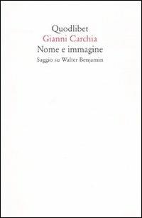 Nome e immagine. Saggio su Walter Benjamin - Gianni Carchia - copertina