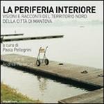 La periferia interiore. Visioni e racconti del territorio nord della città di Mantova