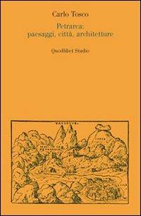 Petrarca: paesaggi, città, architetture - Carlo Tosco - copertina