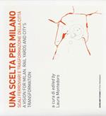 Una scelta per Milano. Scali ferroviari e trasformazione della città. Ediz. italiana e inglese