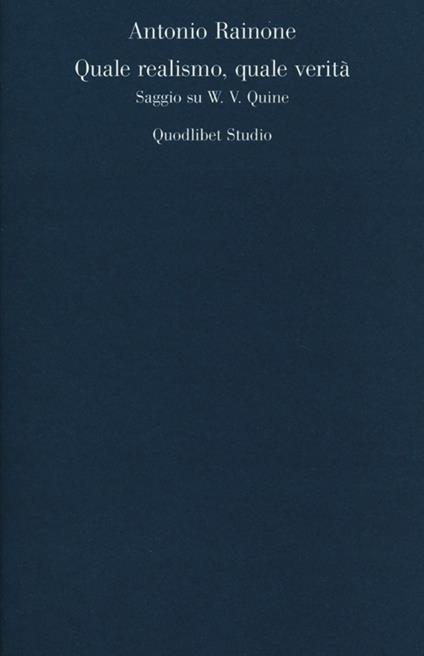 Quale realismo, quale verità. Saggio su W. V. Quine - Antonio Rainone - copertina