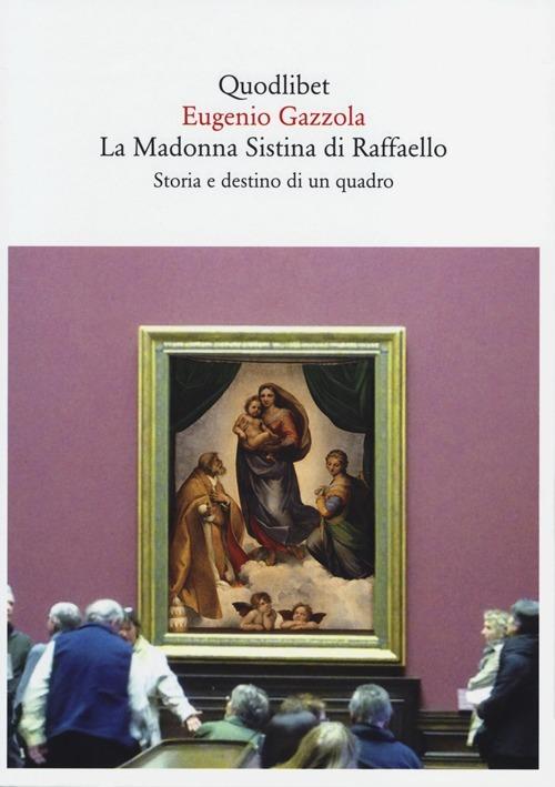 La Madonna Sistina di Raffaello. Storia e destino di un quadro - Eugenio Gazzola - copertina