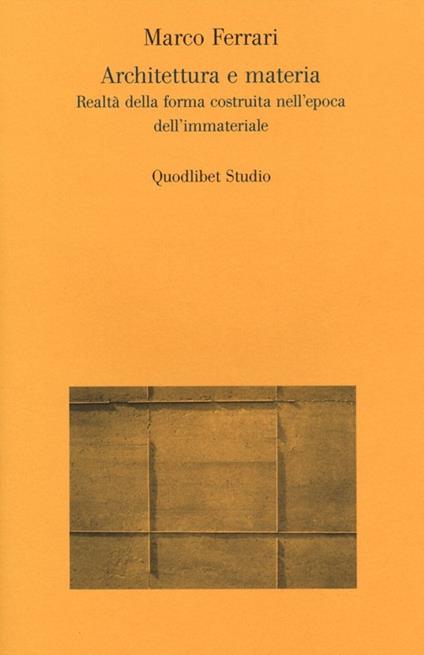 Architettura e materia. Realtà della forma costruita nell'epoca dell'immateriale - Marco Ferrari - copertina