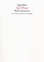 Walter Benjamin. La creatura, il sacro, le immagini