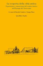 La scoperta della città antica. Esperienza e conoscenza del centro storico nell'Europa del Novecento