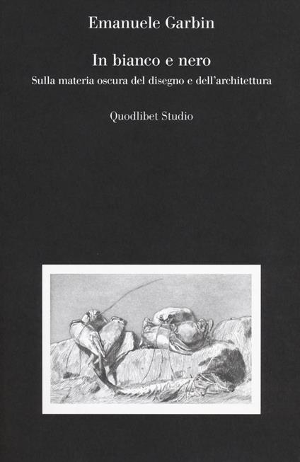 In bianco e nero. Sulla materia oscura del disegno e dell'architettura - Emanuele Garbin - copertina