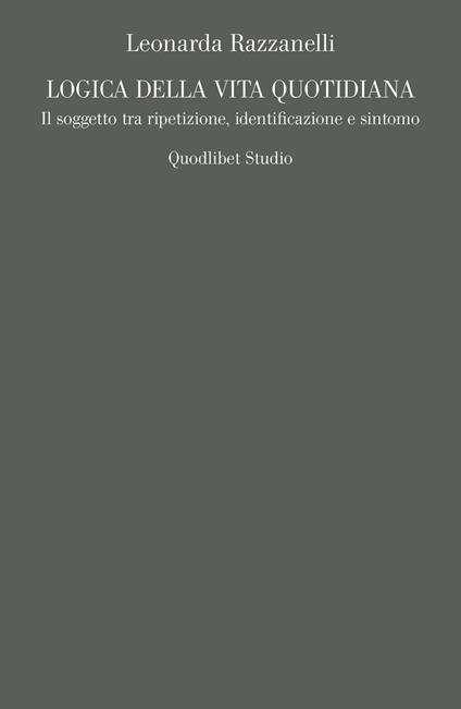 Logica della vita quotidiana. Il soggetto tra ripetizione, identificazione e sintomo - Leonarda Razzanelli - copertina