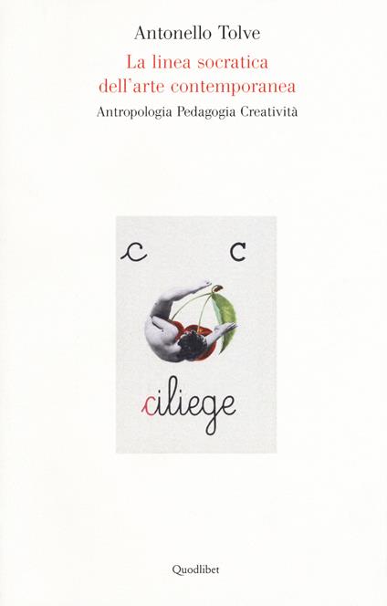 La linea socratica dell'arte contemporanea. Antropologia pedagogia creatività - Antonello Tolve - copertina