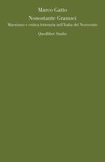 Nonostante Gramsci. Marxismo e critica letteraria nell'Italia del Novecento