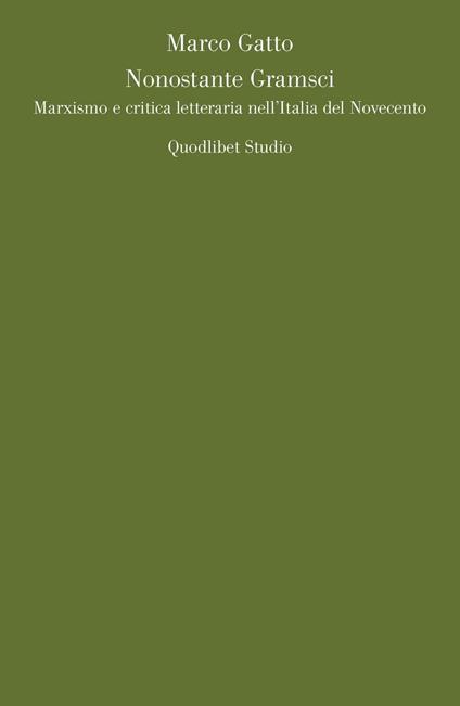Nonostante Gramsci. Marxismo e critica letteraria nell'Italia del Novecento - Marco Gatto - copertina