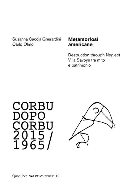 Metamorfosi americane. Destruction through neglect. Villa Savoye tra mito e patrimonio. Corbu dopo Corbu (2015-1965) - Carlo Olmo,Susanna Caccia Gherardini - copertina