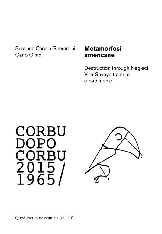 Metamorfosi americane. Destruction through neglect. Villa Savoye tra mito e patrimonio. Corbu dopo Corbu (2015-1965) - Carlo Olmo,Susanna Caccia Gherardini - copertina