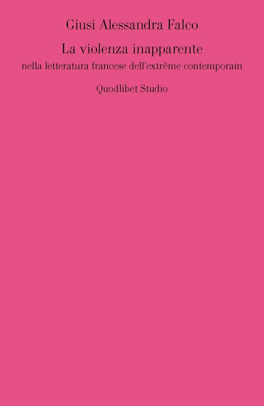 La violenza inapparente nella letteratura francese dell'extrême contemporain - Giusi A. Falco - copertina