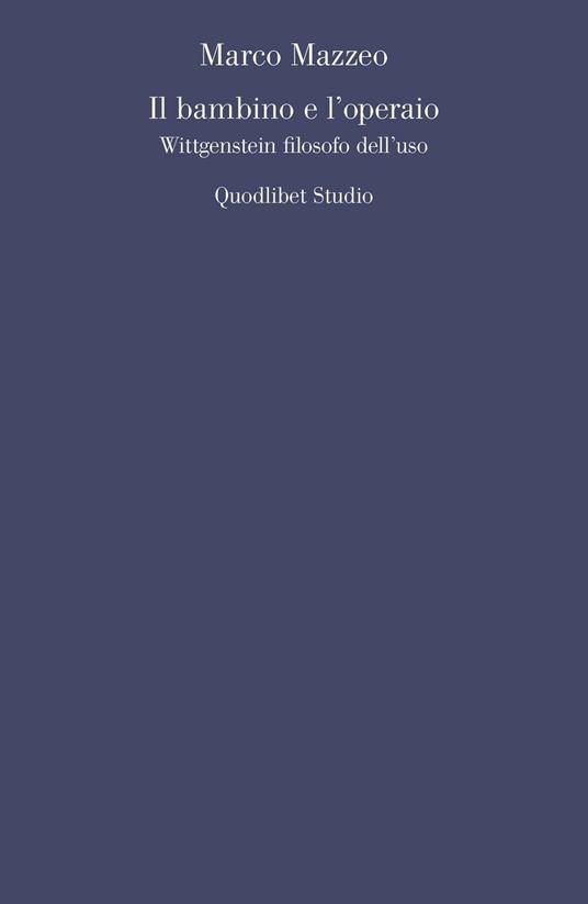 Il bambino e l'operaio. Wittgenstein filosofo dell'uso - Marco Mazzeo - copertina