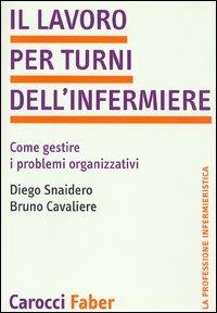 Il lavoro per turni dell'infermiere. Come gestire i problemi organizzativi -  Diego Snaidero, Bruno Cavaliere - copertina