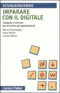 Imparare con il digitale. Computer e internet per arricchire gli apprendimenti - Marco Guastavigna,Oscar Perino,Luciano Rosso - copertina