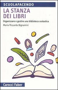 La stanza dei libri. Organizzare e gestire una biblioteca scolastica - M. Riccarda Bignamini - copertina