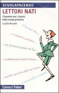 Lettori nati. L'incontro con i classici nella scuola primaria - Lucilla Musatti - copertina