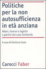 Politiche per la non autosufficienza in età anziana. Attori, risorse e logiche a partire dal caso lombardo