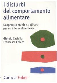 I disturbi del comportamento alimentare. L'approccio multidisciplinare per un intervento efficace - Giorgio Caviglia,Francesco Cecere - copertina