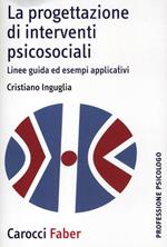 La progettazione di interventi psicosociali. Linee guida ed esempi applicativi