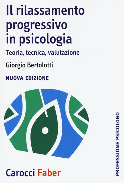 Il rilassamento progressivo in psicologia. Teoria, tecnica, valutazione - Giorgio Bertolotti - copertina