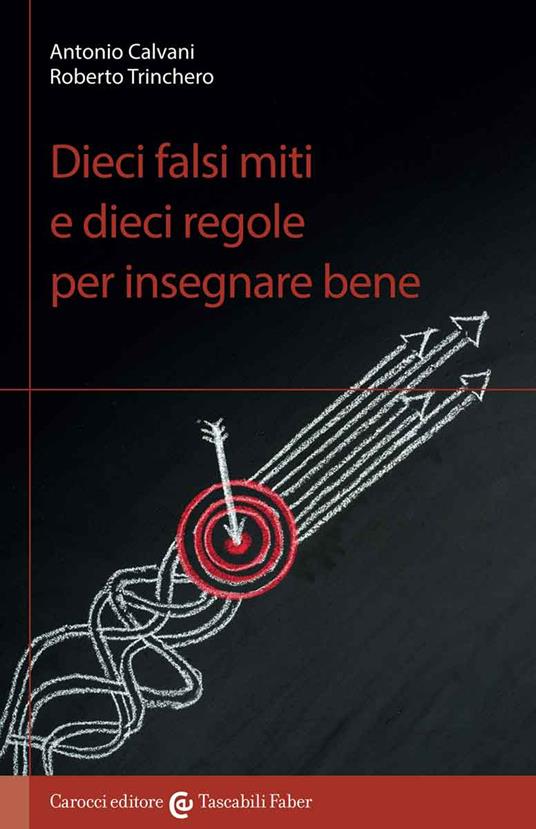 Dieci falsi miti e dieci regole per insegnare bene - Antonio Calvani,Roberto Trinchero - copertina