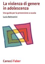 La violenza di genere in adolescenza. Una guida per la prevenzione a scuola