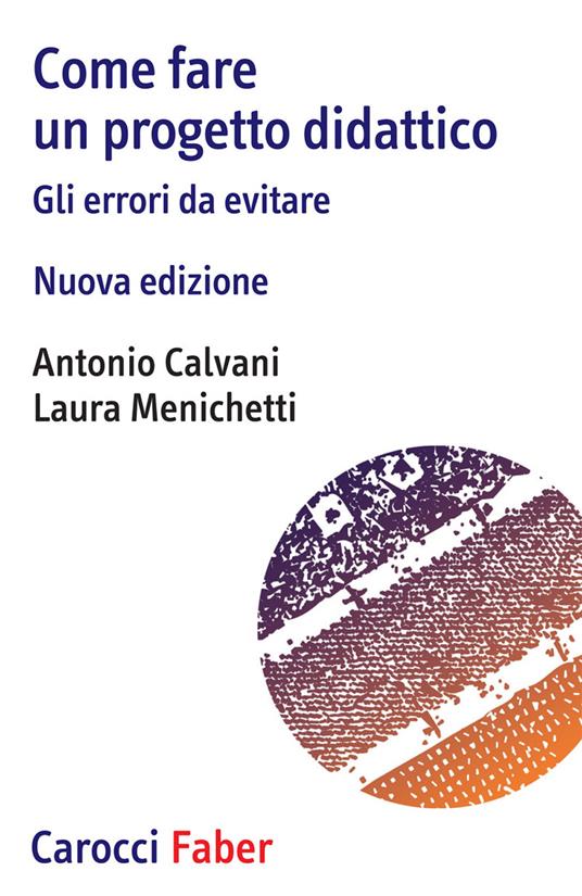 Come fare un progetto didattico. Gli errori da evitare. Nuova ediz. - Antonio Calvani,Laura Menichetti - copertina