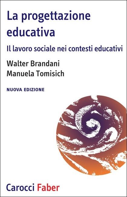 La progettazione educativa. Il lavoro sociale nei contesti educativi. Nuova ediz. - Walter Brandani,Manuela Tomisich - copertina