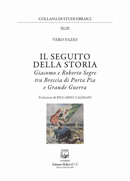 Il seguito della storia. Giacomo e Roberto Segre tra Breccia di Porta Pia e Grande Guerra - Vero Fazio - copertina