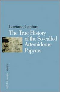 The true history of the so-called Artemidorus Papyrus. Ediz. illustrata - Luciano Canfora - copertina