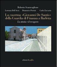 La caserma «Giovanni De Santis» della guardia di finanza a Barletta. La storia e il recupero. Ediz. illustrata - C. Alberto Zaccaria,Roberto Scaravaglione,Lorenza Dell'Aera - copertina