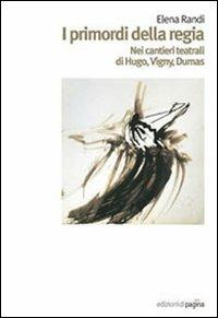 I primordi della regia. Nei cantieri teatrali di Hugo, Vigny, Dumas - Elena Randi - copertina