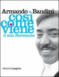 Così come viene. Il mio Novecento - Armando Bandini - copertina