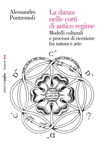 La danza nelle corti di antico regime. Modelli culturali e processi di ricezione fra natura e arte - Alessandro Pontremoli - copertina