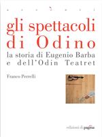 Gli spettacoli di Odino. La storia di Eugenio Barba e dell'Odin Teatret