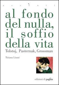 Al fondo del nulla, il soffio della vita. Tolstoj, Pasternak, Grossman - Tiziana Liuzzi - copertina