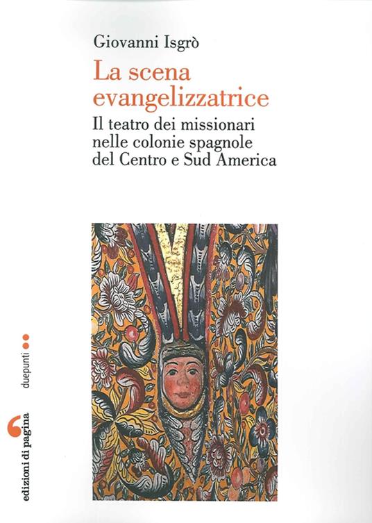 La scena evangelizzatrice. Il teatro dei missionari nelle colonie spagnole del Centro e Sud America - Giovanni Isgrò - copertina