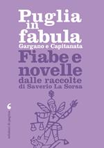 Puglia in fabula. Gargano e Capitanata. Fiabe e novelle dalle raccolte di Saverio La Sorsa