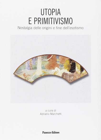 Utopia e primitivismo. Nostalgia delle origini e fine dell'esotismo - copertina