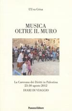 Musica oltre il muro. La carovana dei diritti in Palestina 23-30 agosto 2012. Diari di viaggio