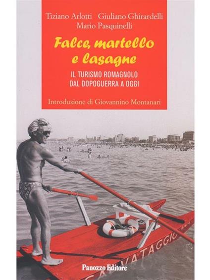 Falce, martello e lasagne. Il turismo romagnolo dal dopoguerra a oggi - Tiziano Arlotti,Giuliano Ghirardelli,Mario Pasquinelli - ebook