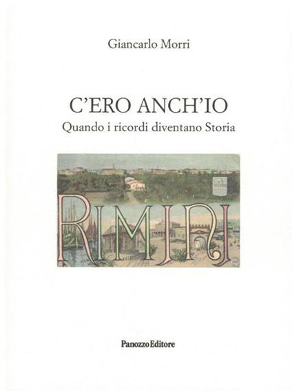 C'ero anch'io. Quando i ricordi diventano Storia - Giancarlo Morri - copertina