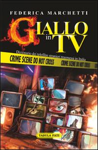 Giallo in tv. Dizionario dei telefilm stranieri trasmessi in Italia dal 2000 al 2013 - Federica Marchetti - copertina