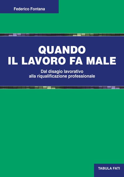 Quando il lavoro fa male. Dal disagio lavorativo alla riqualificazione professionale - Federico Fontana - copertina