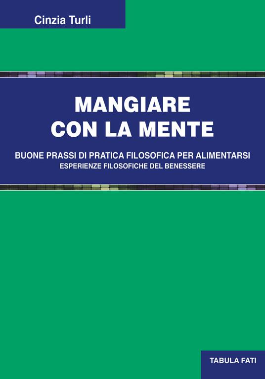 Mangiare con la mente. Buone prassi di pratica filosofica per alimentarsi. Esperienze filosofiche del benessere - Cinzia Turli - copertina