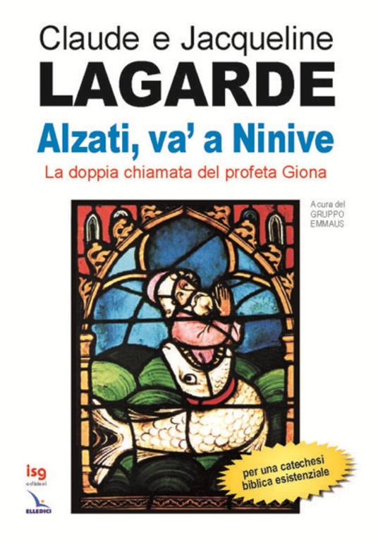 Alzati, va' a Ninive. La doppia chiamata del profeta Giona - Claude Lagarde,Jacqueline Lagarde - copertina