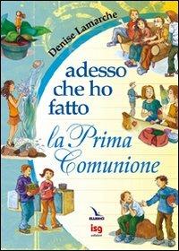 Adesso che ho fatto la prima comunione. Ediz. illustrata - Denise Lamarche - copertina